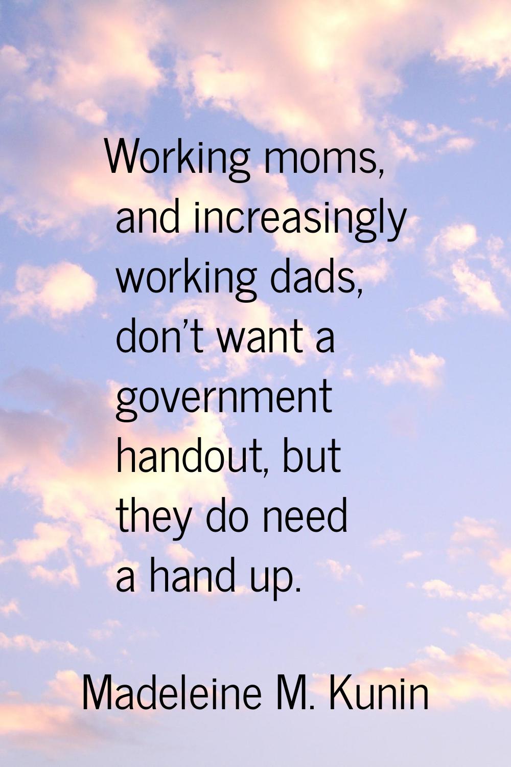 Working moms, and increasingly working dads, don't want a government handout, but they do need a ha