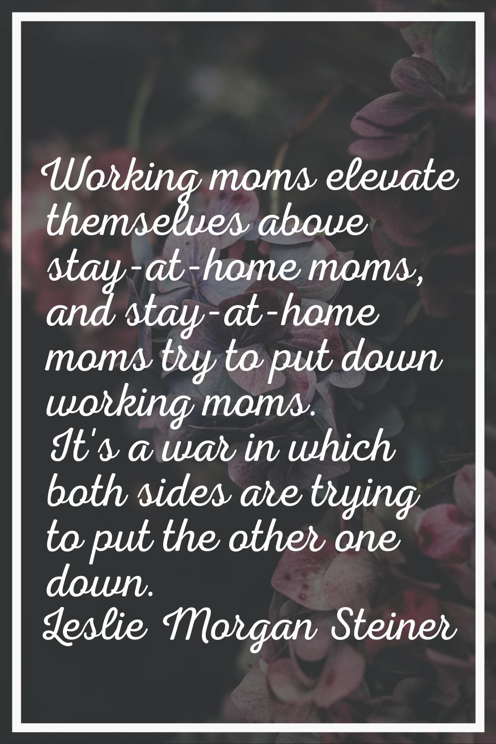 Working moms elevate themselves above stay-at-home moms, and stay-at-home moms try to put down work