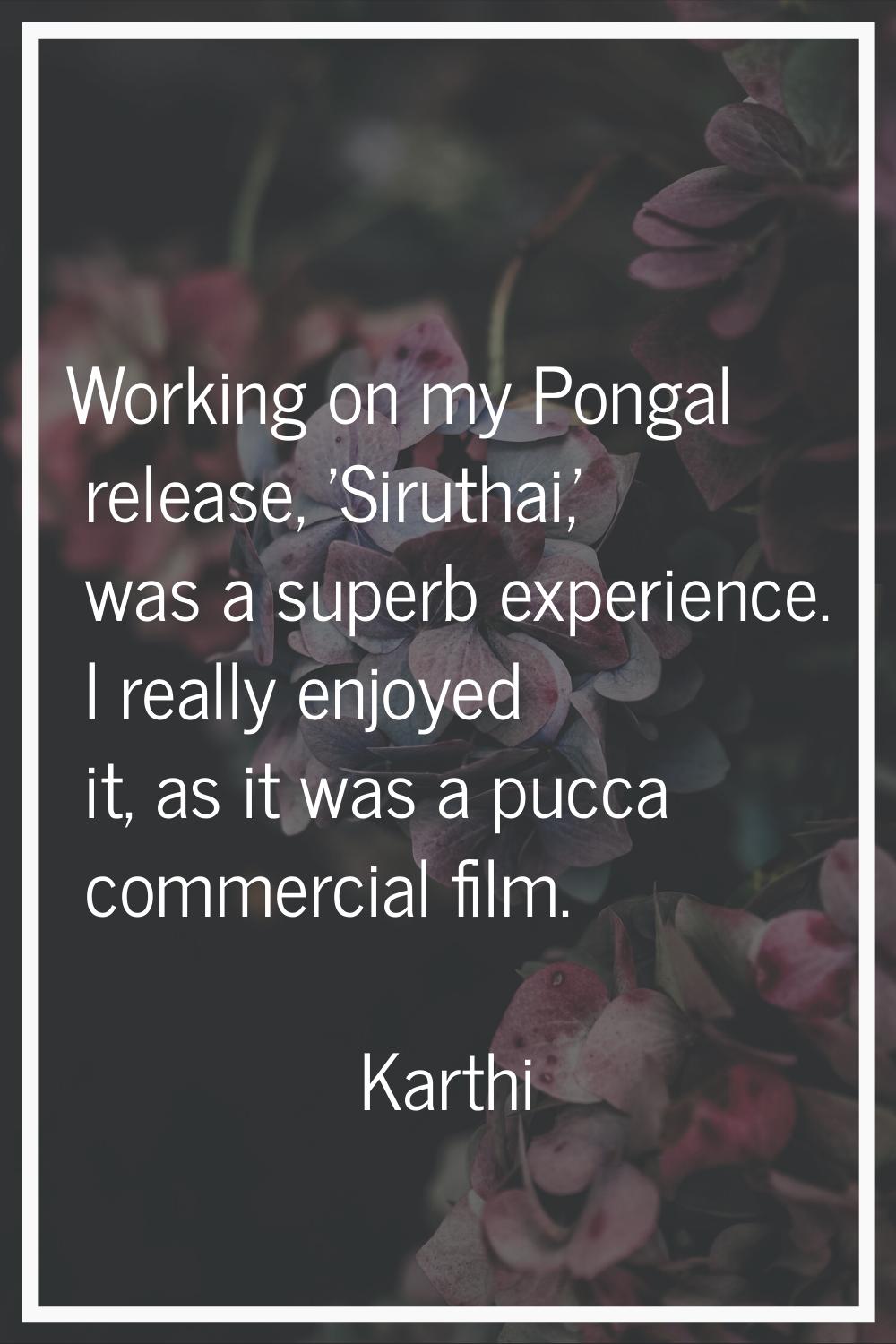 Working on my Pongal release, 'Siruthai,' was a superb experience. I really enjoyed it, as it was a