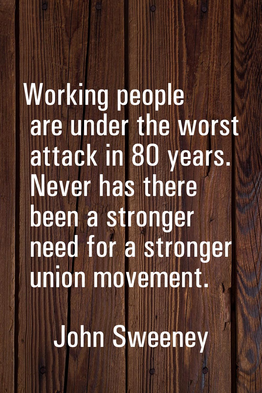 Working people are under the worst attack in 80 years. Never has there been a stronger need for a s