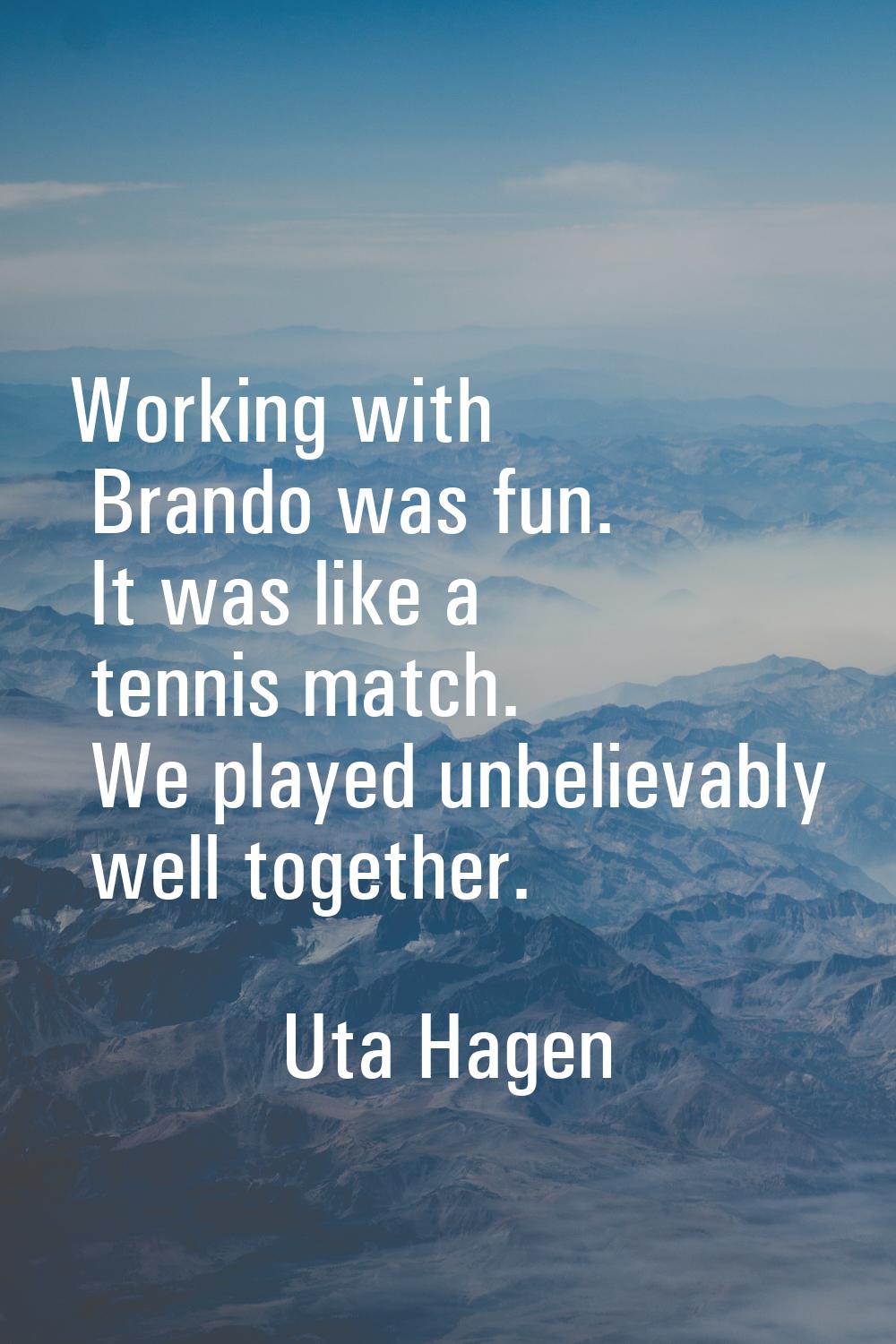 Working with Brando was fun. It was like a tennis match. We played unbelievably well together.
