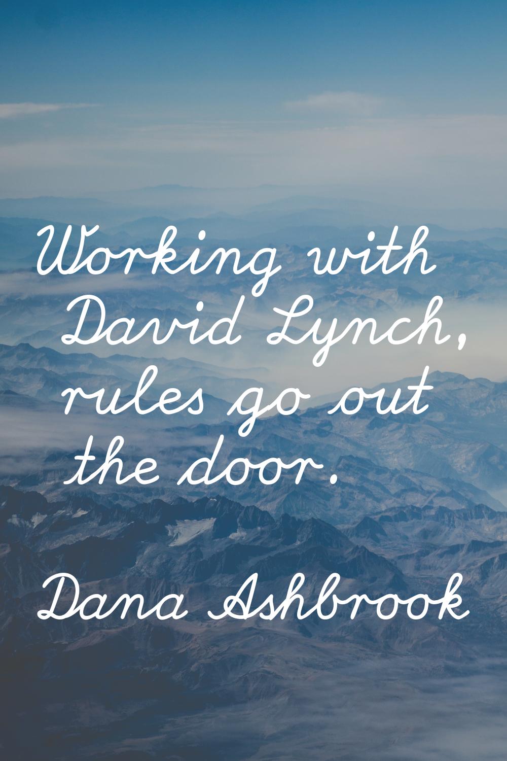 Working with David Lynch, rules go out the door.