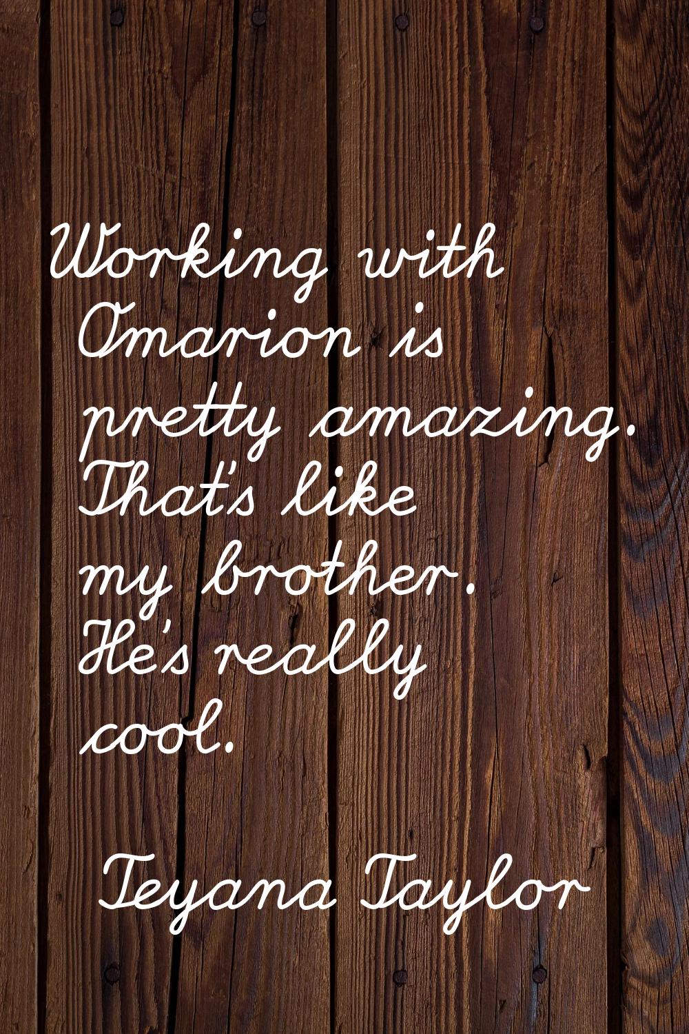 Working with Omarion is pretty amazing. That's like my brother. He's really cool.