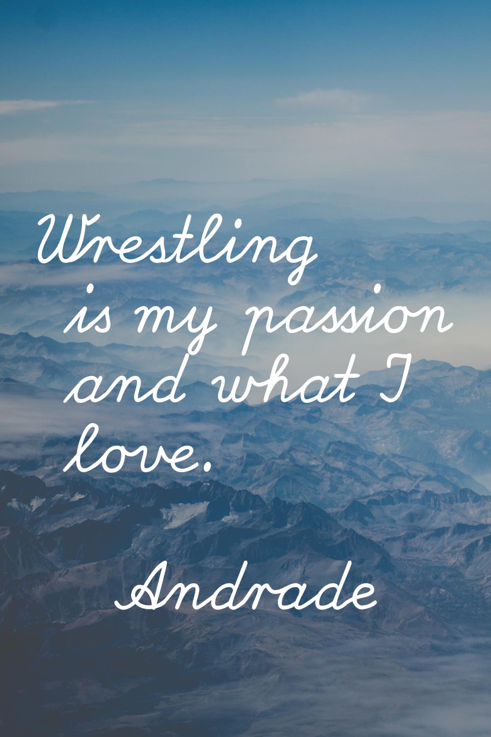 Wrestling is my passion and what I love.
