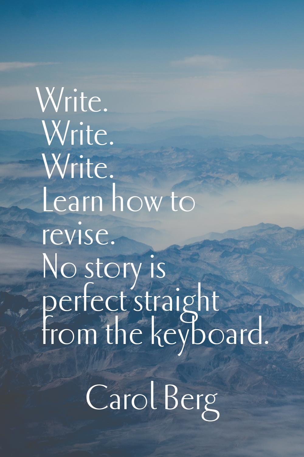 Write. Write. Write. Learn how to revise. No story is perfect straight from the keyboard.