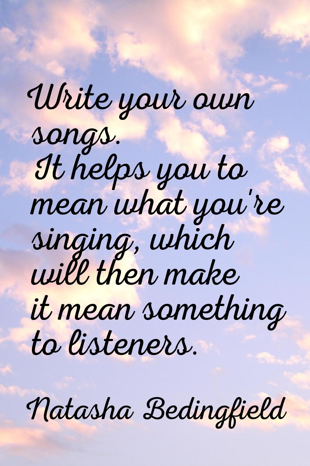 Write your own songs. It helps you to mean what you're singing, which will then make it mean someth