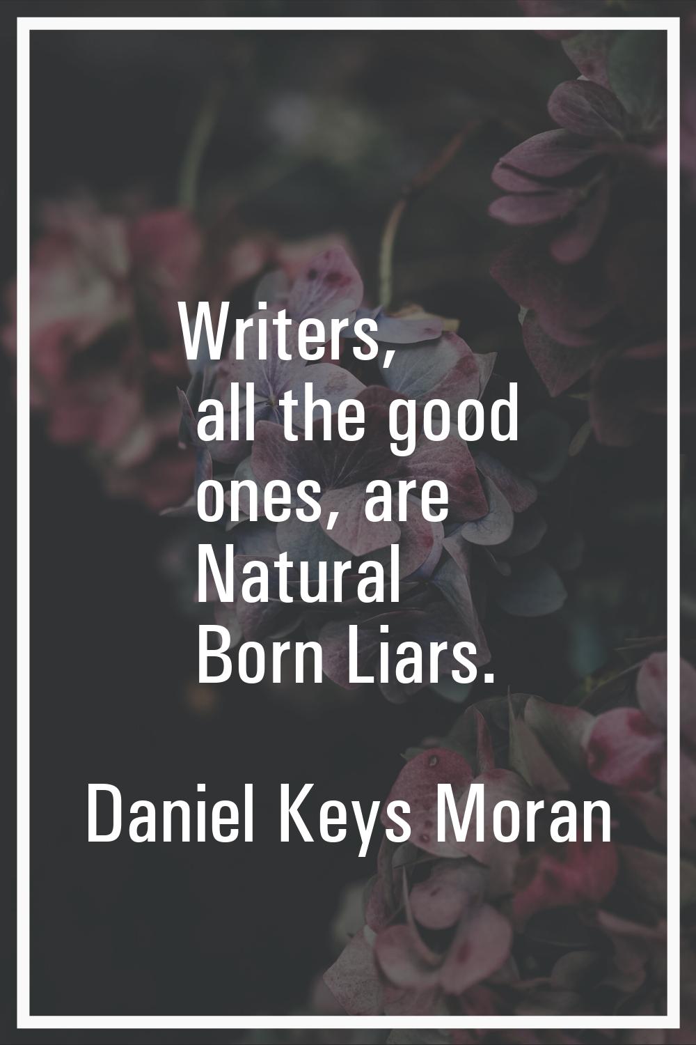 Writers, all the good ones, are Natural Born Liars.