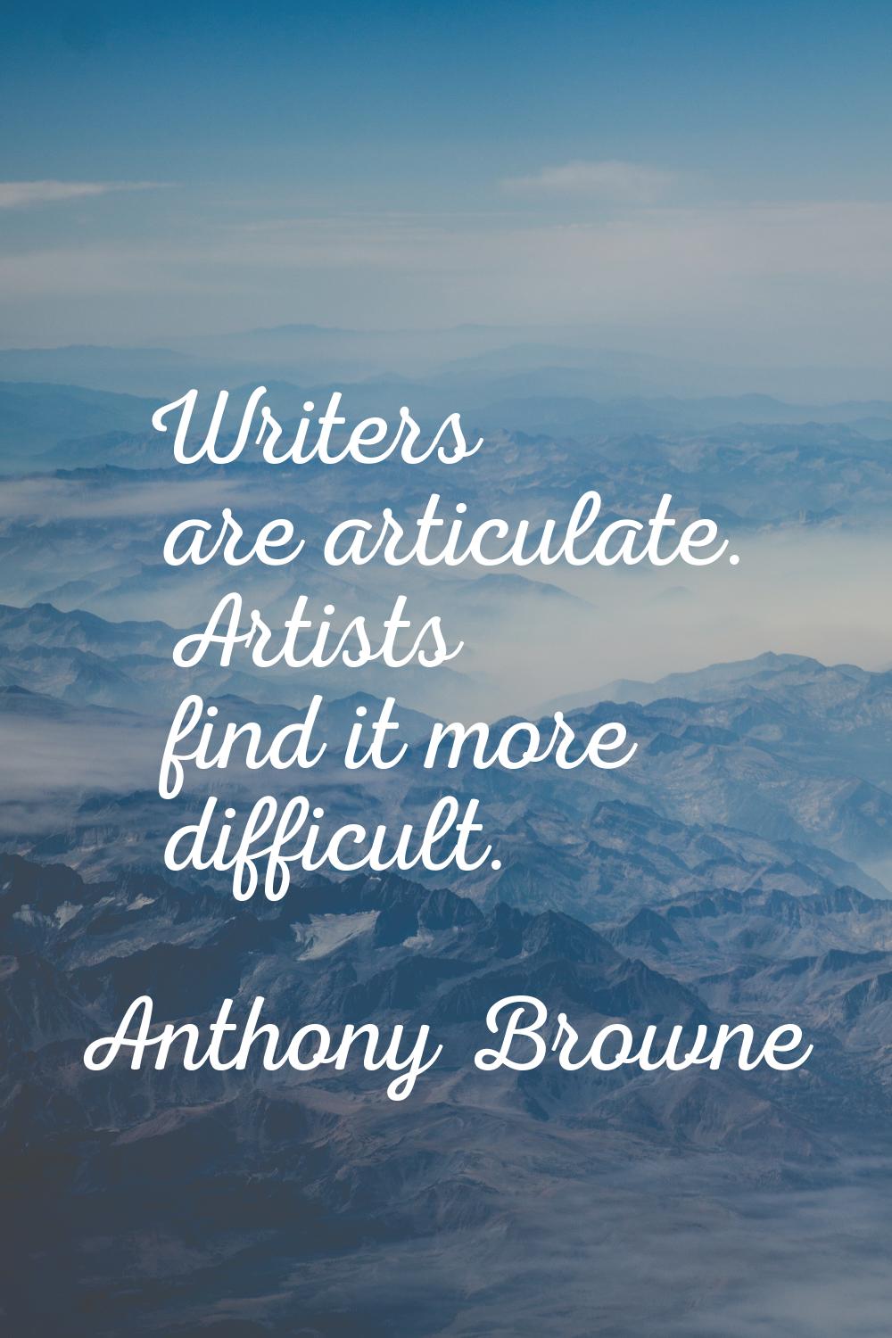 Writers are articulate. Artists find it more difficult.