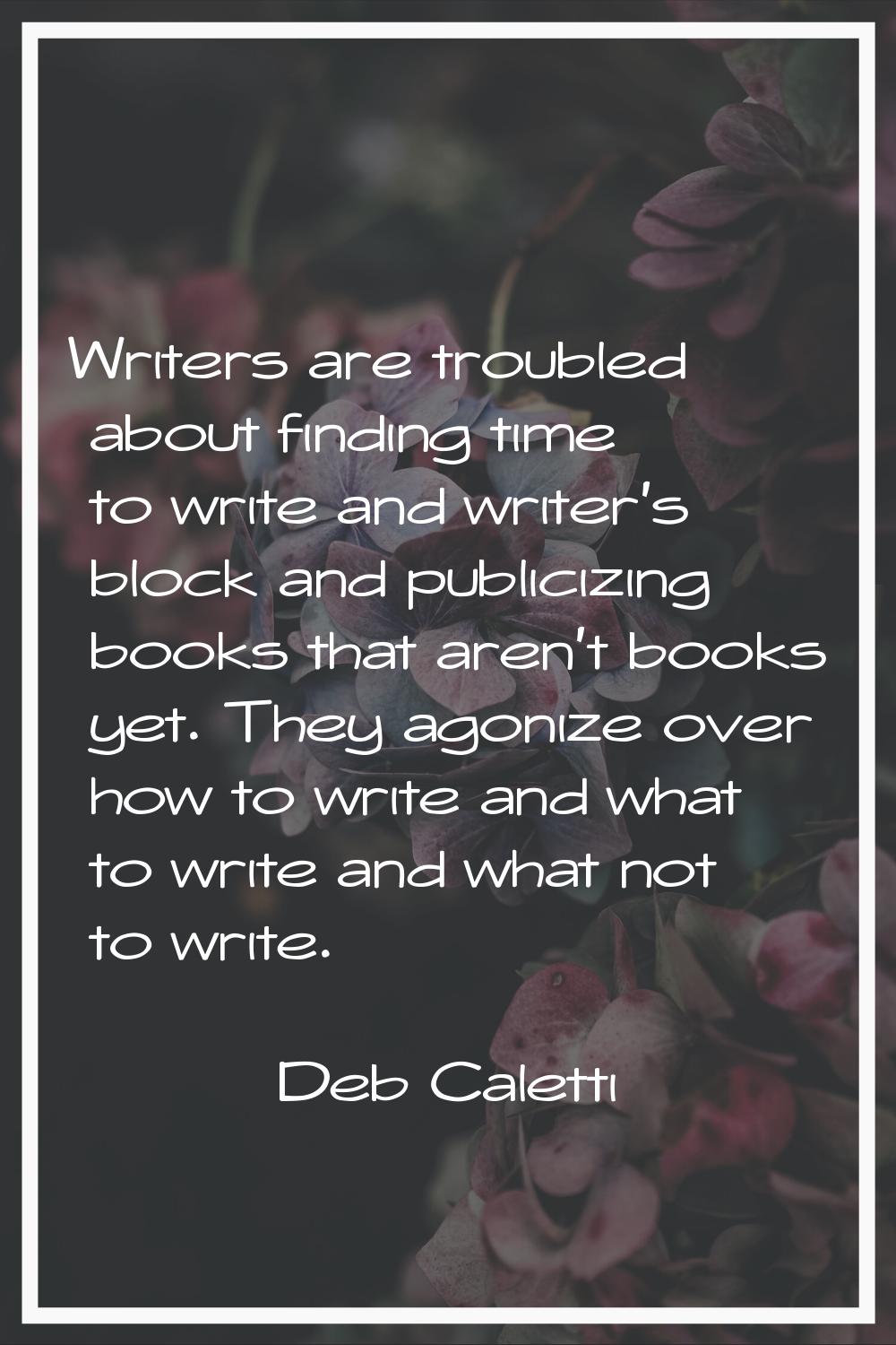 Writers are troubled about finding time to write and writer's block and publicizing books that aren
