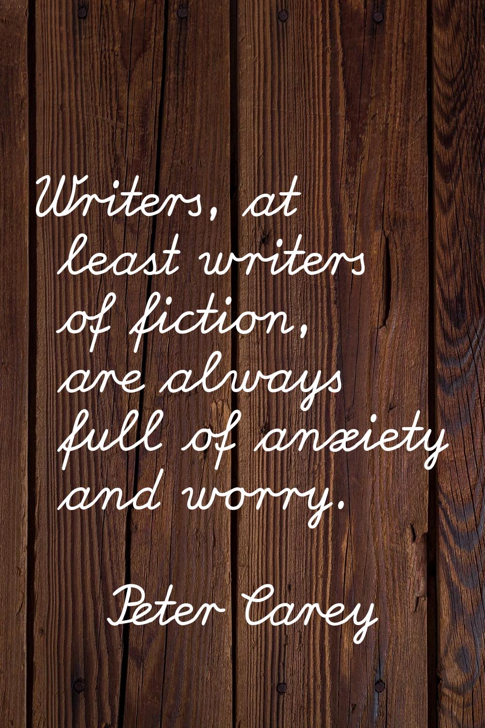 Writers, at least writers of fiction, are always full of anxiety and worry.