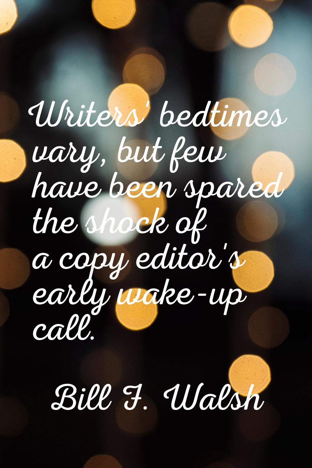 Writers' bedtimes vary, but few have been spared the shock of a copy editor's early wake-up call.