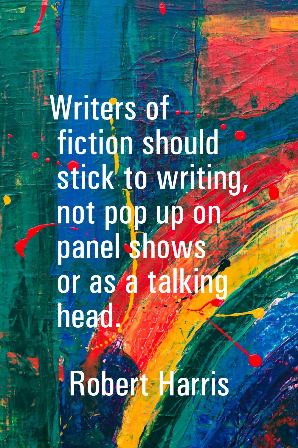 Writers of fiction should stick to writing, not pop up on panel shows or as a talking head.