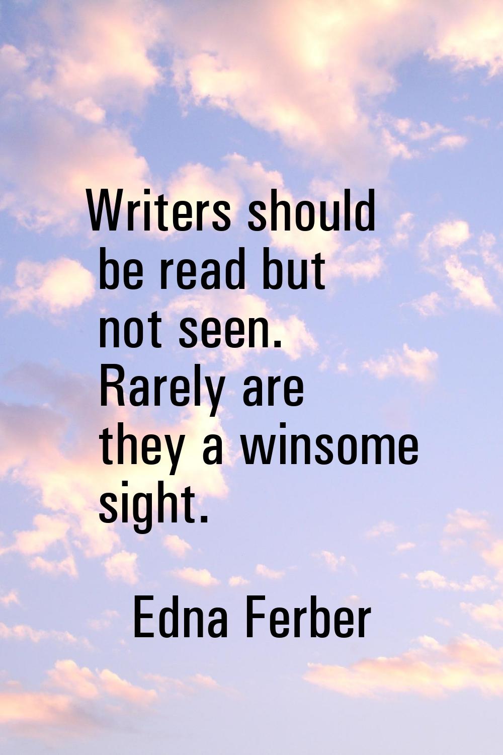 Writers should be read but not seen. Rarely are they a winsome sight.