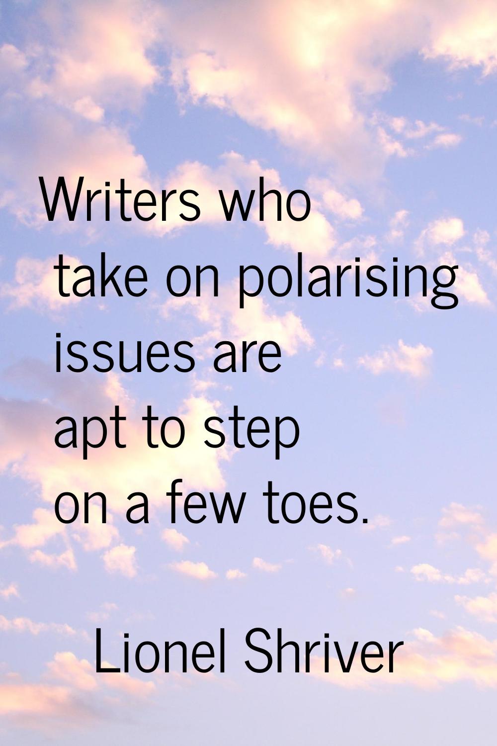 Writers who take on polarising issues are apt to step on a few toes.