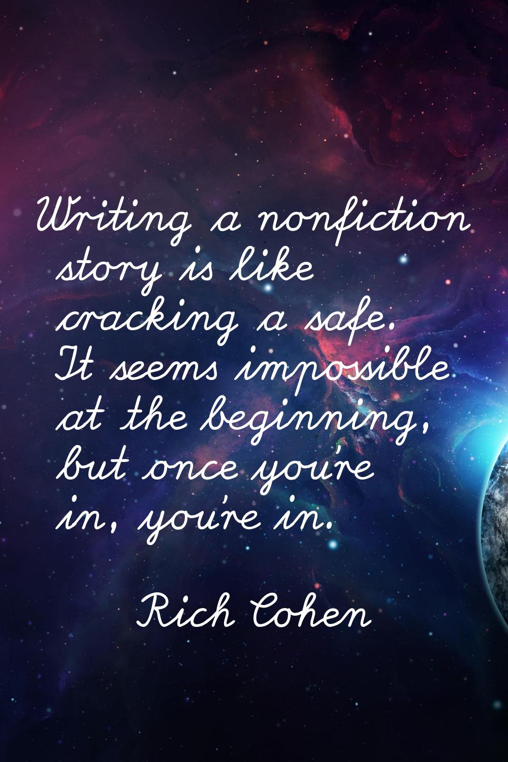 Writing a nonfiction story is like cracking a safe. It seems impossible at the beginning, but once 