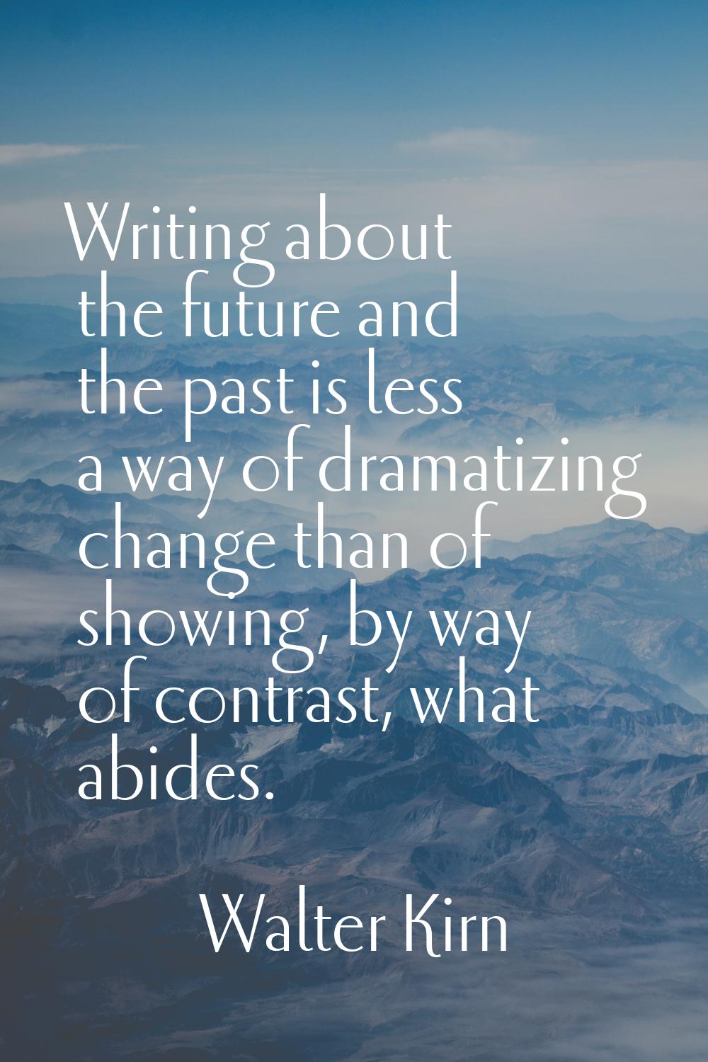 Writing about the future and the past is less a way of dramatizing change than of showing, by way o