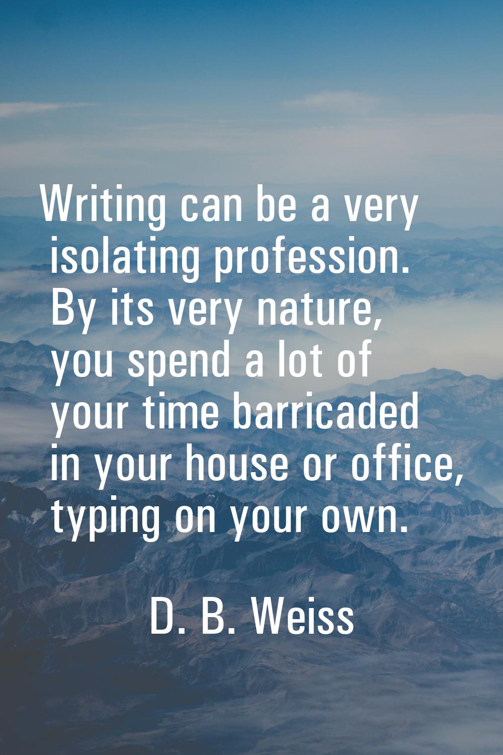 Writing can be a very isolating profession. By its very nature, you spend a lot of your time barric