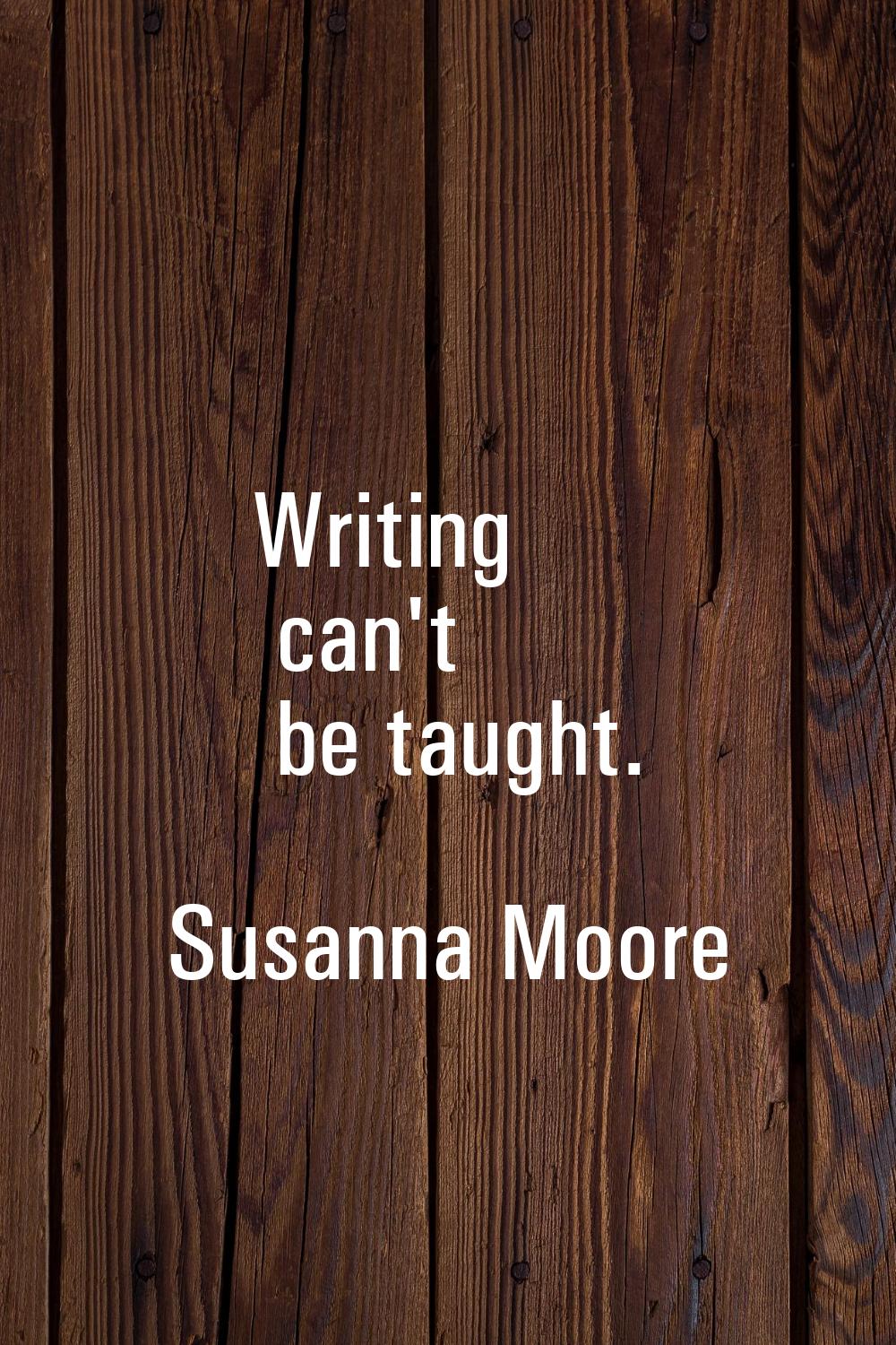 Writing can't be taught.