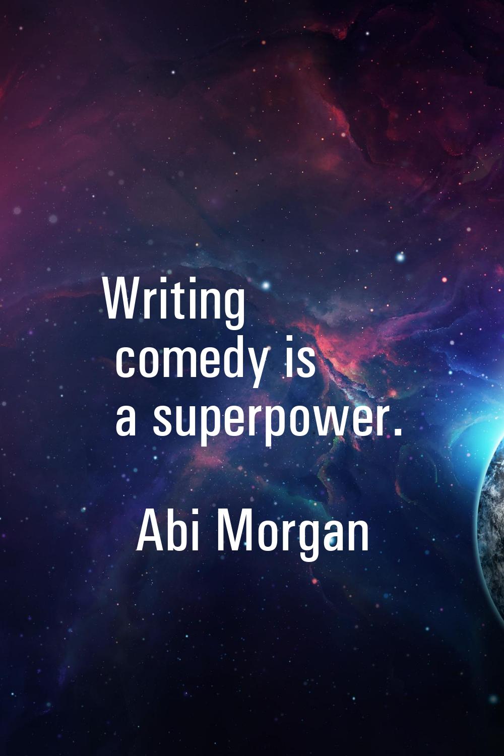 Writing comedy is a superpower.