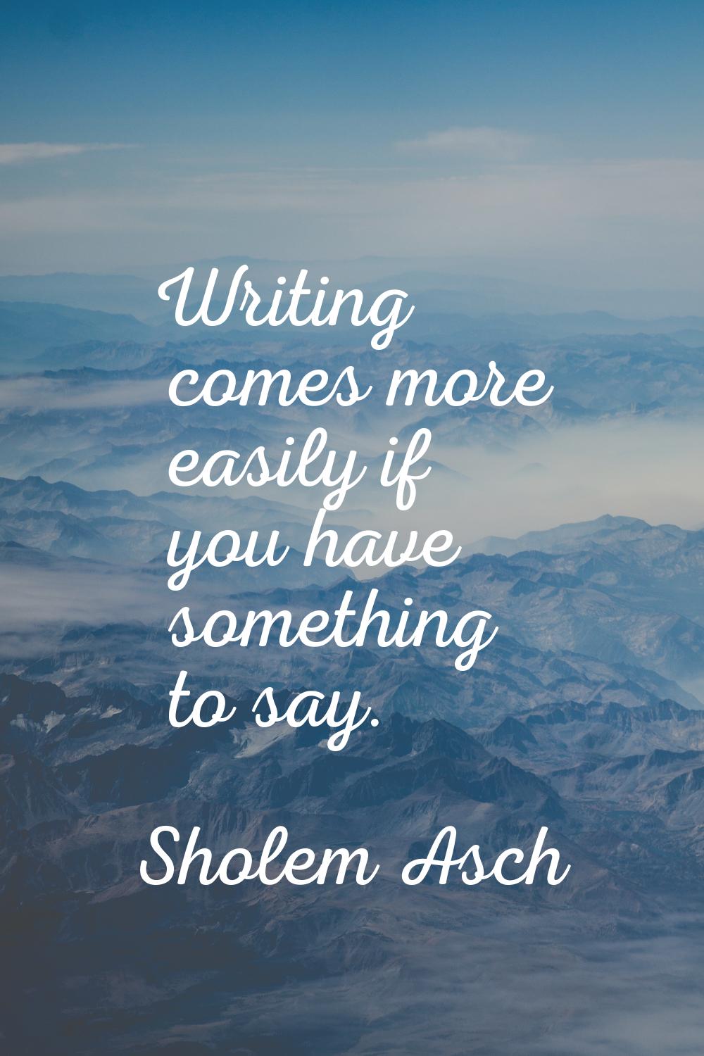Writing comes more easily if you have something to say.