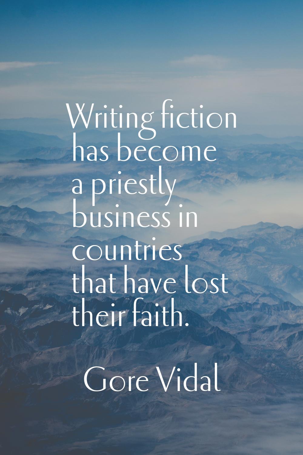 Writing fiction has become a priestly business in countries that have lost their faith.