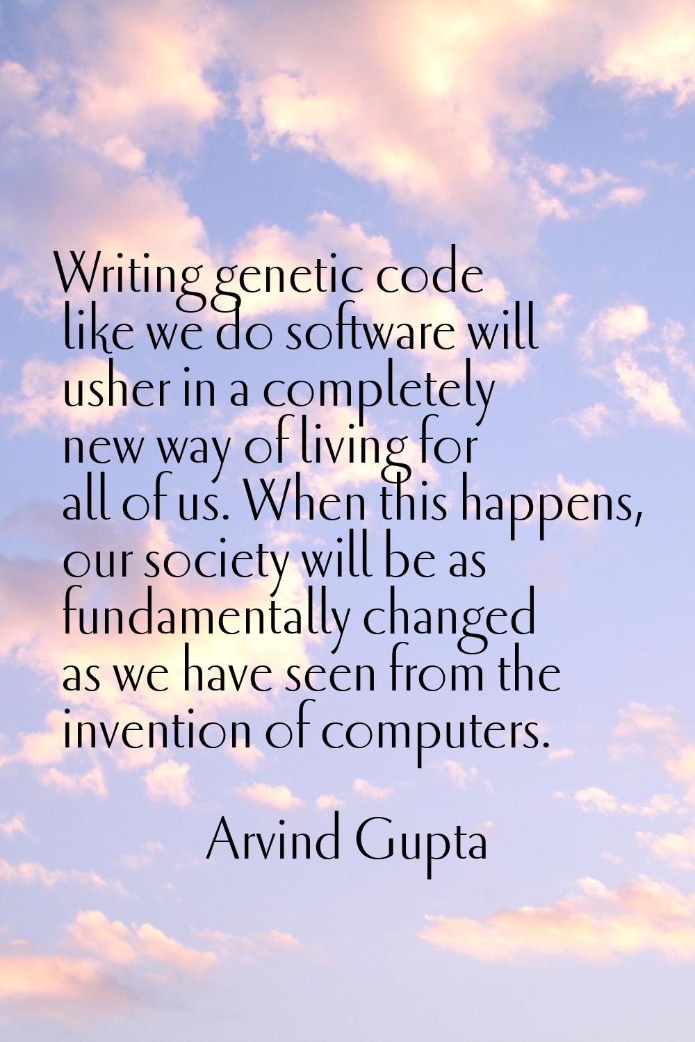 Writing genetic code like we do software will usher in a completely new way of living for all of us