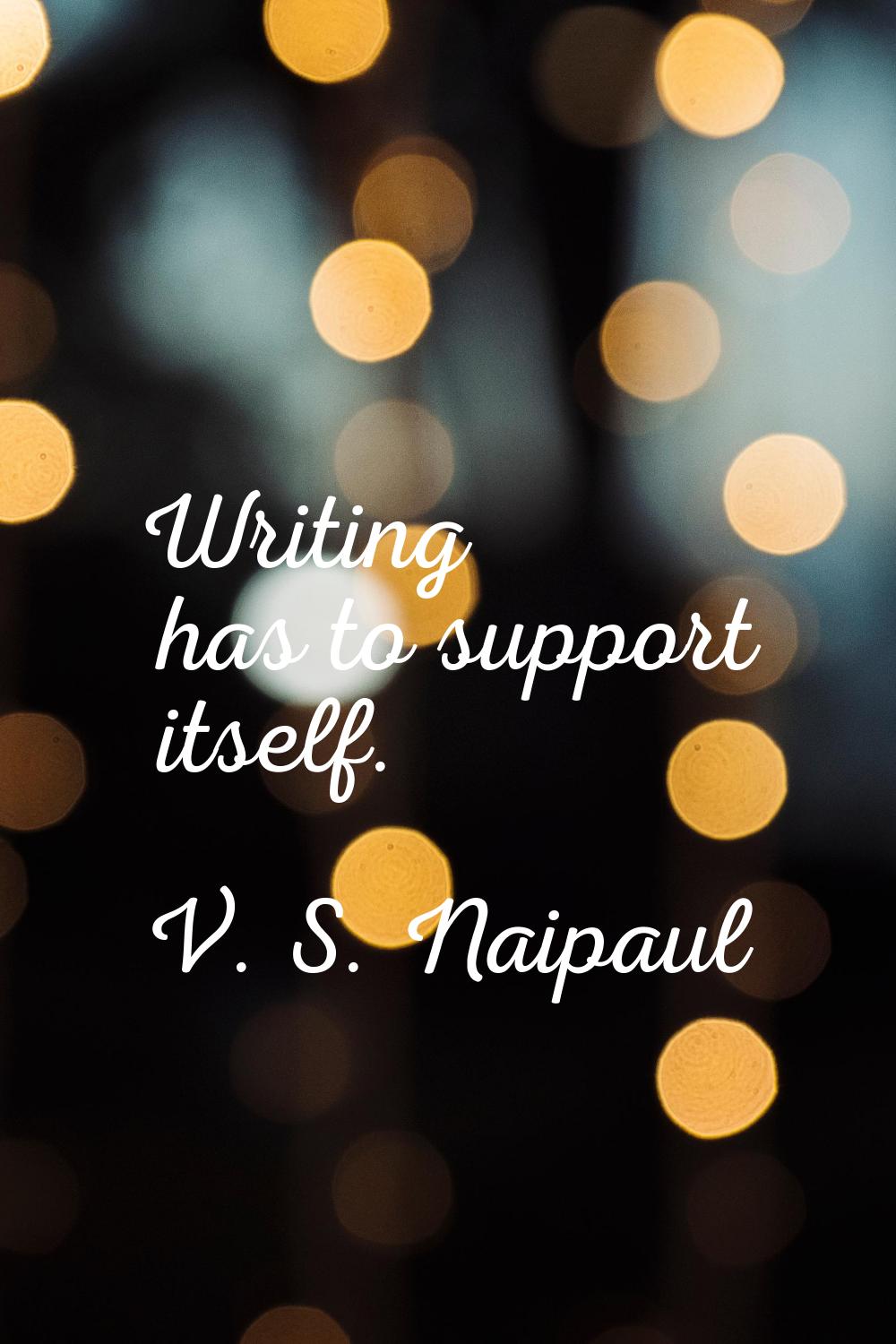 Writing has to support itself.