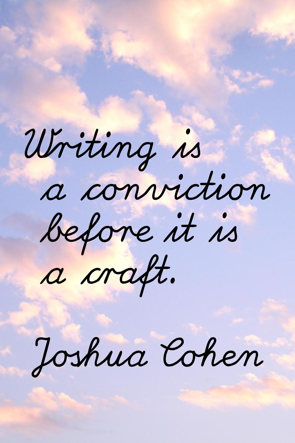 Writing is a conviction before it is a craft.