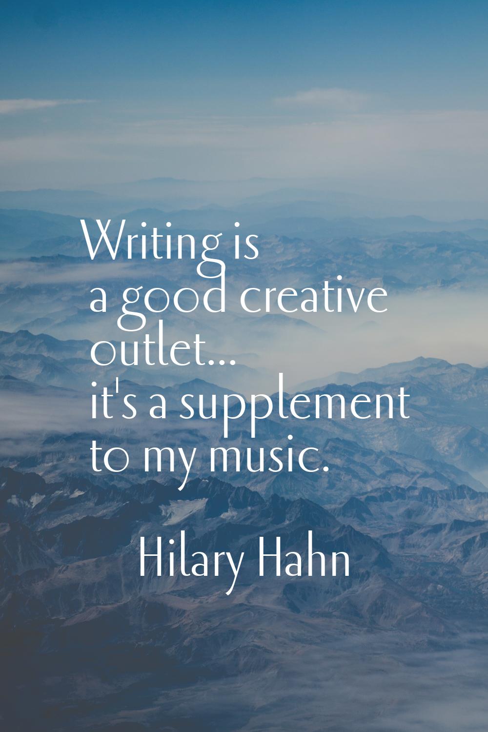 Writing is a good creative outlet... it's a supplement to my music.