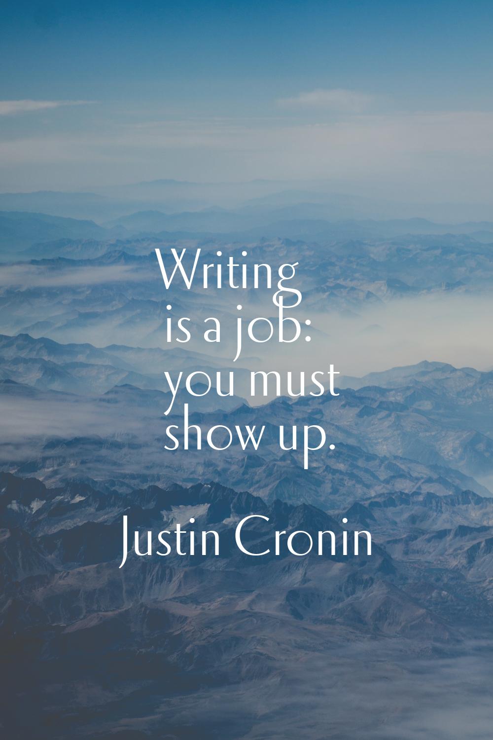 Writing is a job: you must show up.