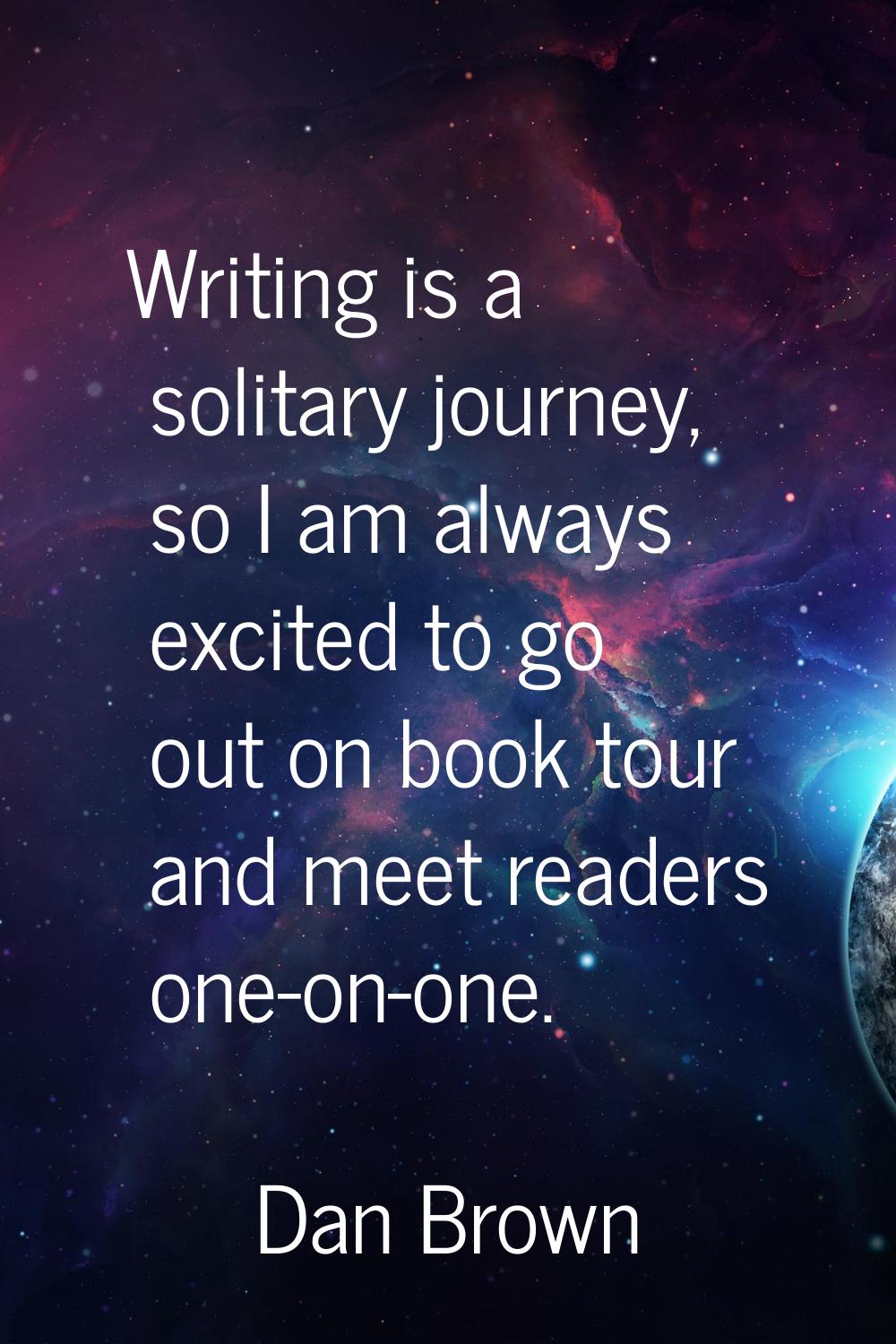 Writing is a solitary journey, so I am always excited to go out on book tour and meet readers one-o