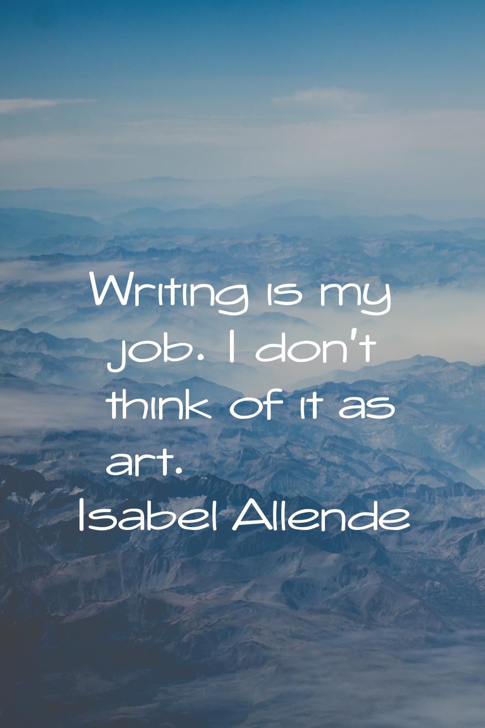 Writing is my job. I don't think of it as art.