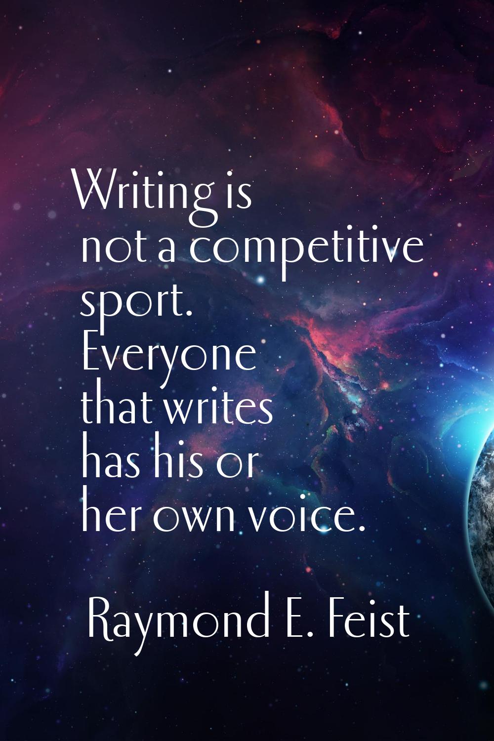 Writing is not a competitive sport. Everyone that writes has his or her own voice.