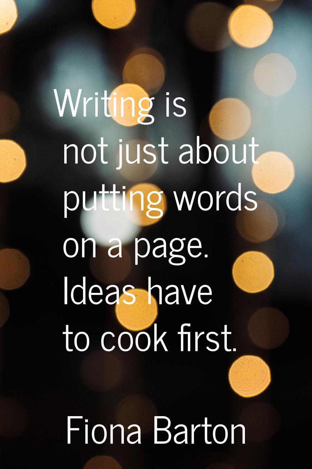 Writing is not just about putting words on a page. Ideas have to cook first.