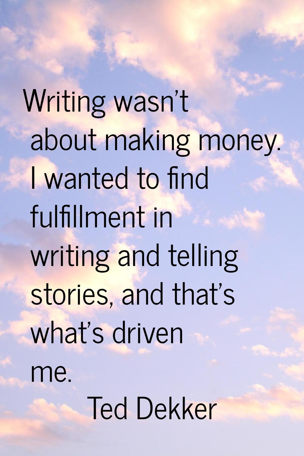 Writing wasn't about making money. I wanted to find fulfillment in writing and telling stories, and