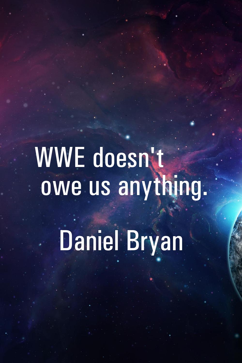 WWE doesn't owe us anything.