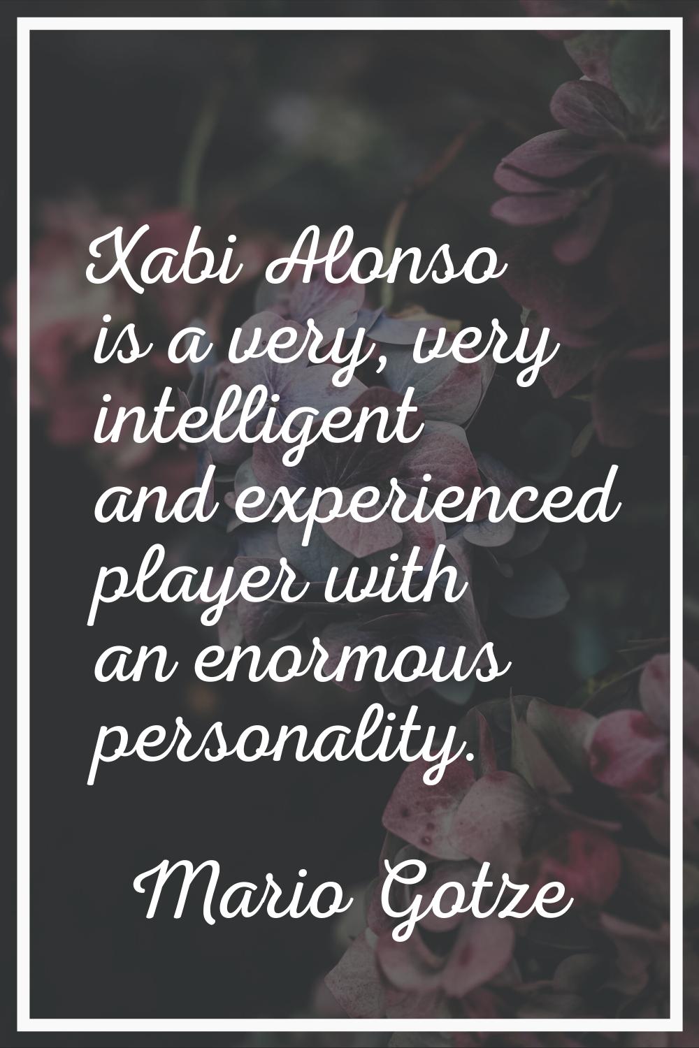 Xabi Alonso is a very, very intelligent and experienced player with an enormous personality.