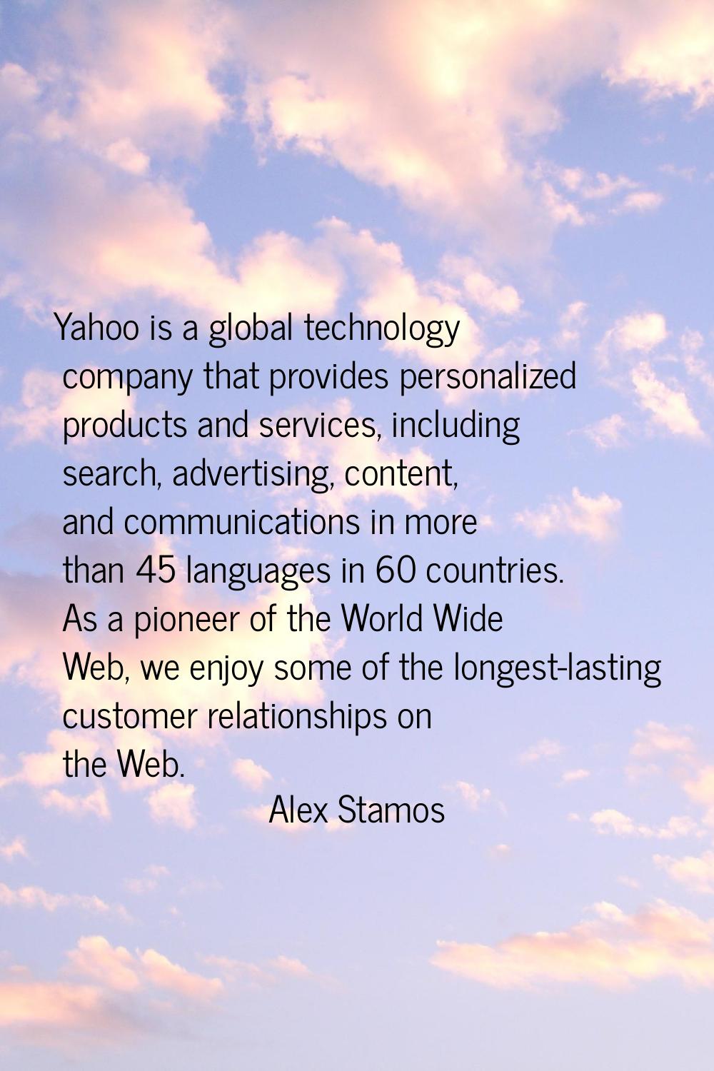 Yahoo is a global technology company that provides personalized products and services, including se