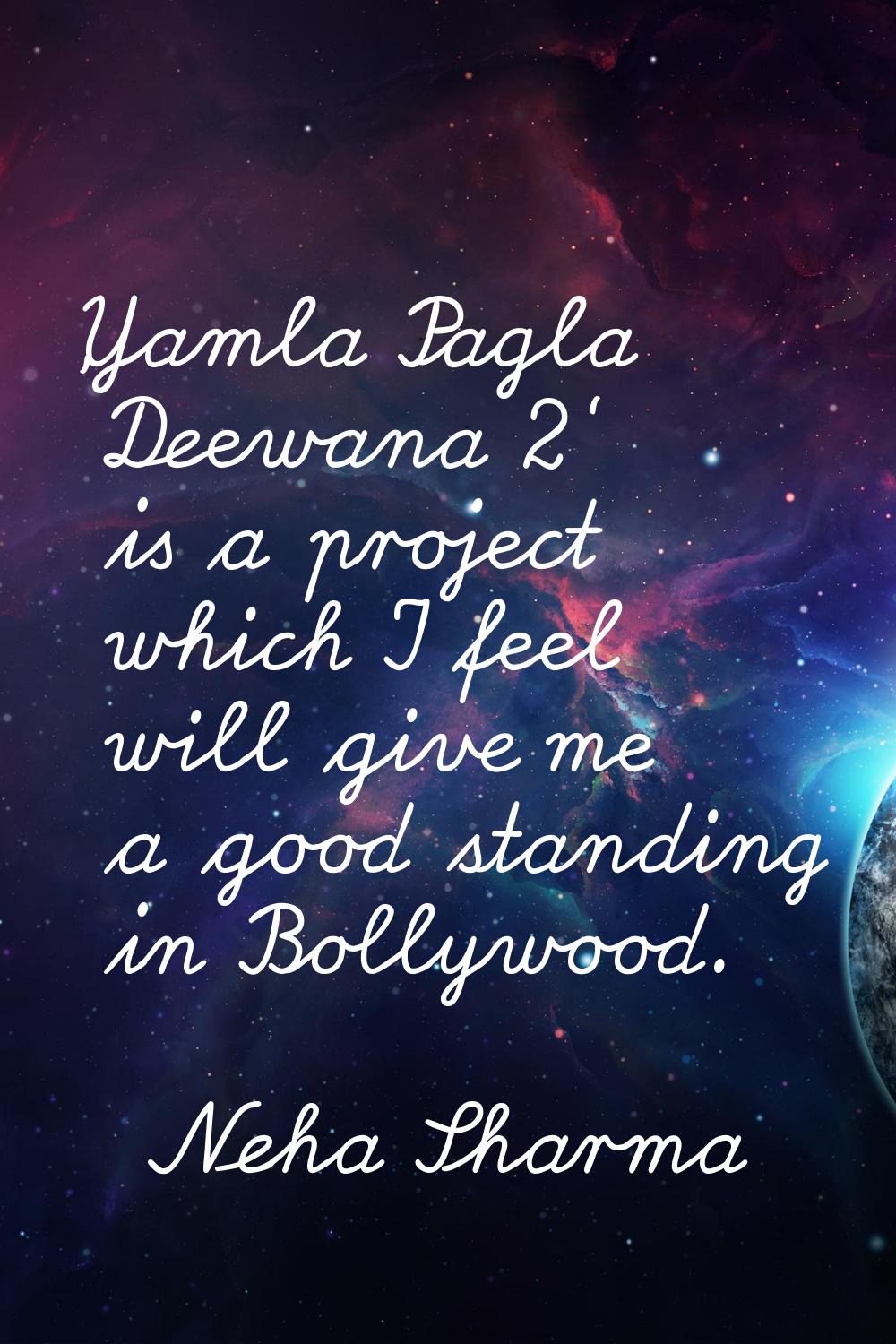 'Yamla Pagla Deewana 2' is a project which I feel will give me a good standing in Bollywood.