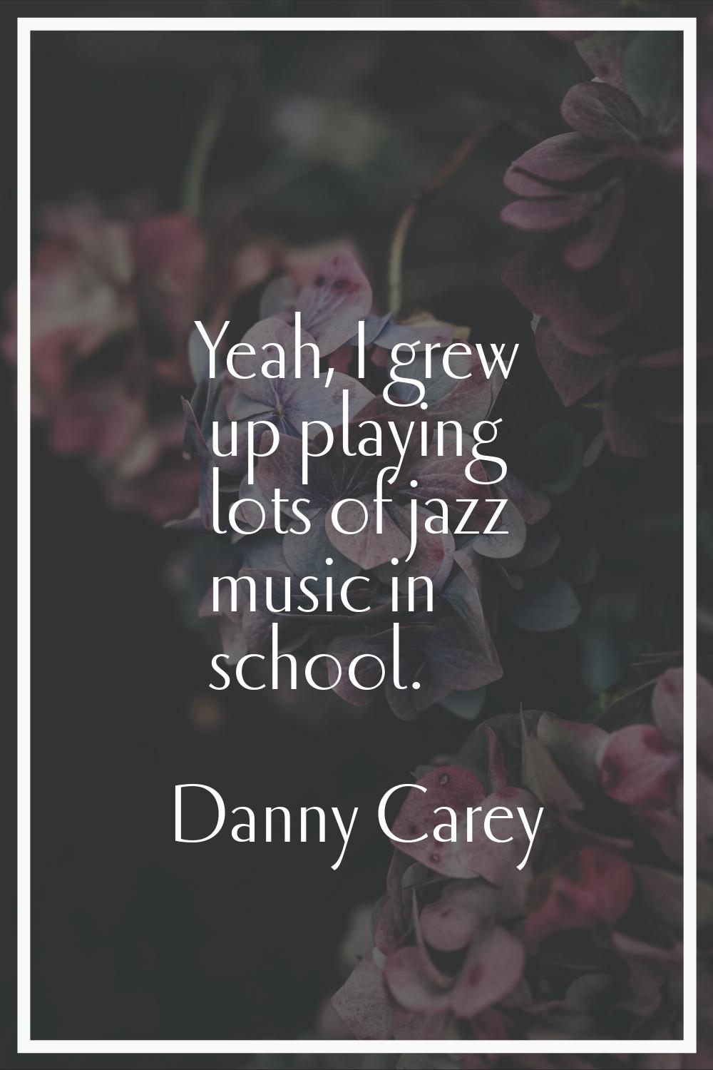 Yeah, I grew up playing lots of jazz music in school.