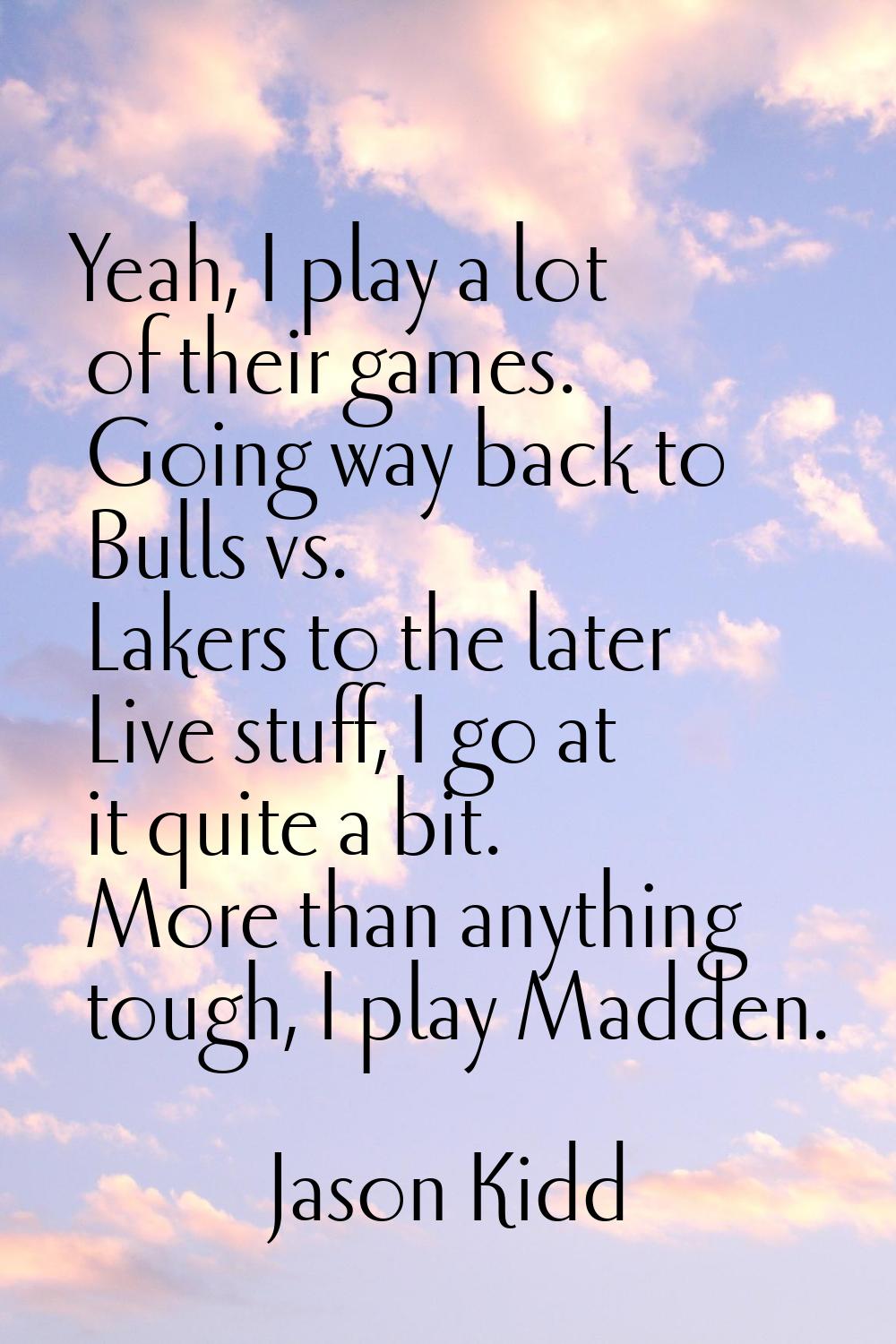Yeah, I play a lot of their games. Going way back to Bulls vs. Lakers to the later Live stuff, I go
