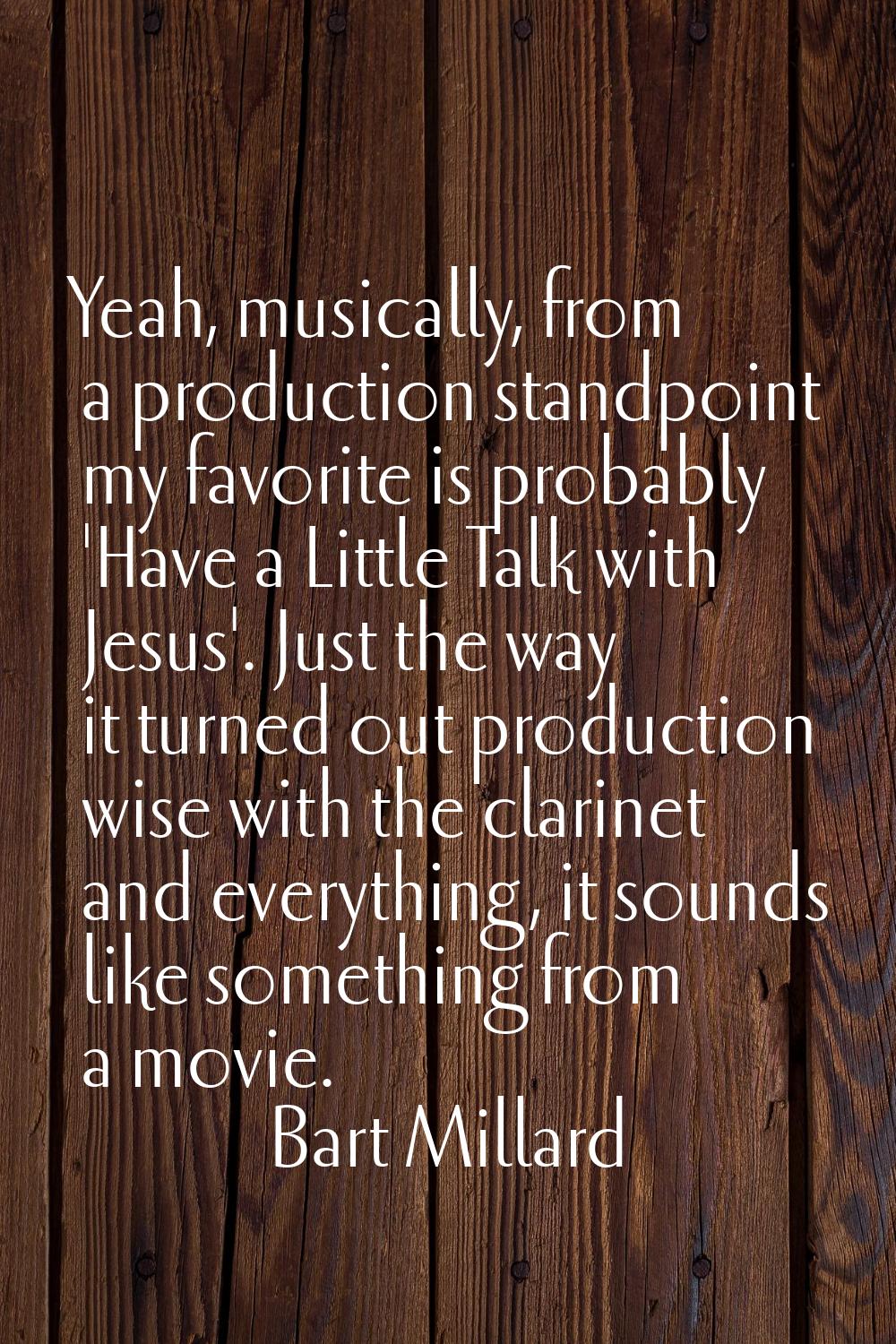 Yeah, musically, from a production standpoint my favorite is probably 'Have a Little Talk with Jesu