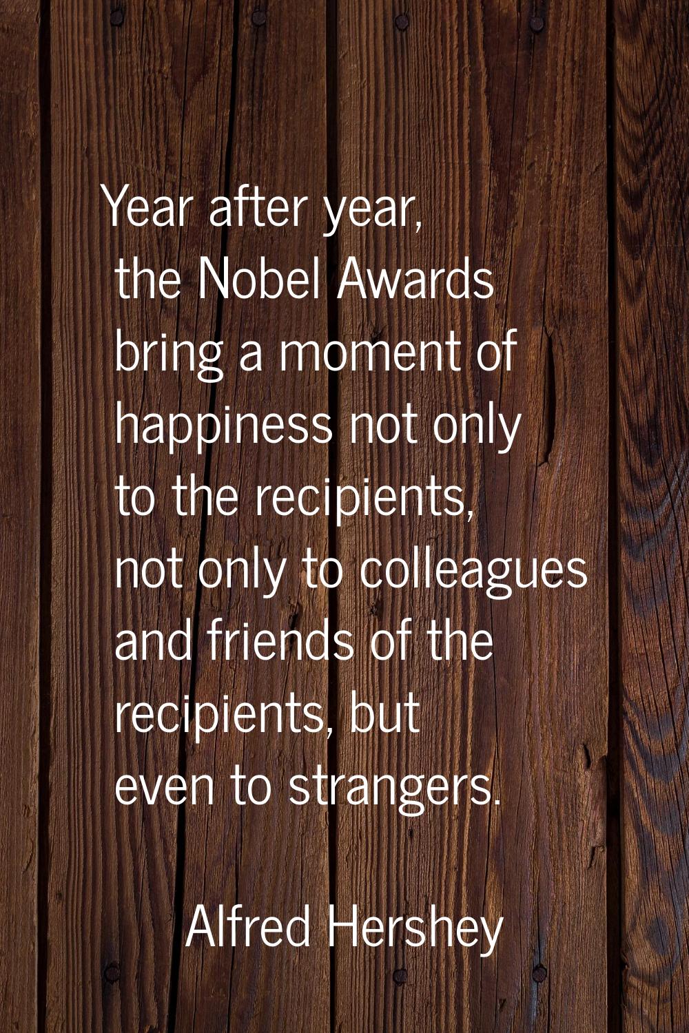 Year after year, the Nobel Awards bring a moment of happiness not only to the recipients, not only 