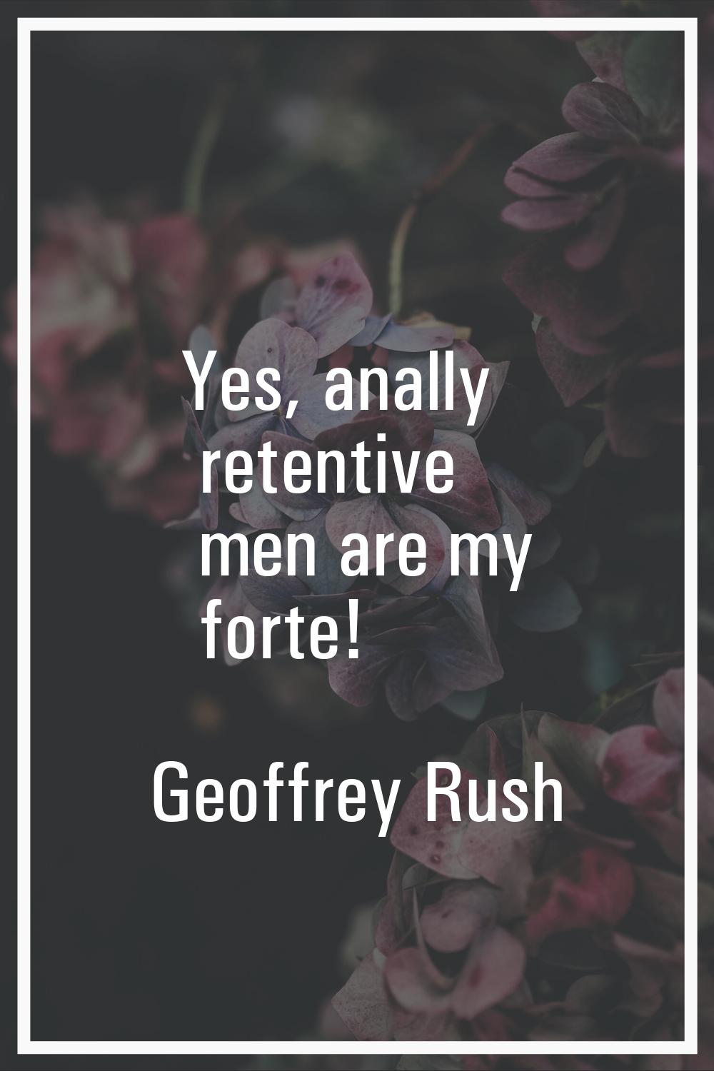 Yes, anally retentive men are my forte!