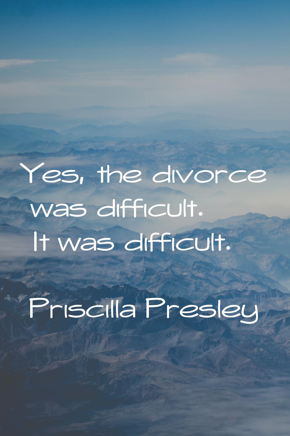 Yes, the divorce was difficult. It was difficult.