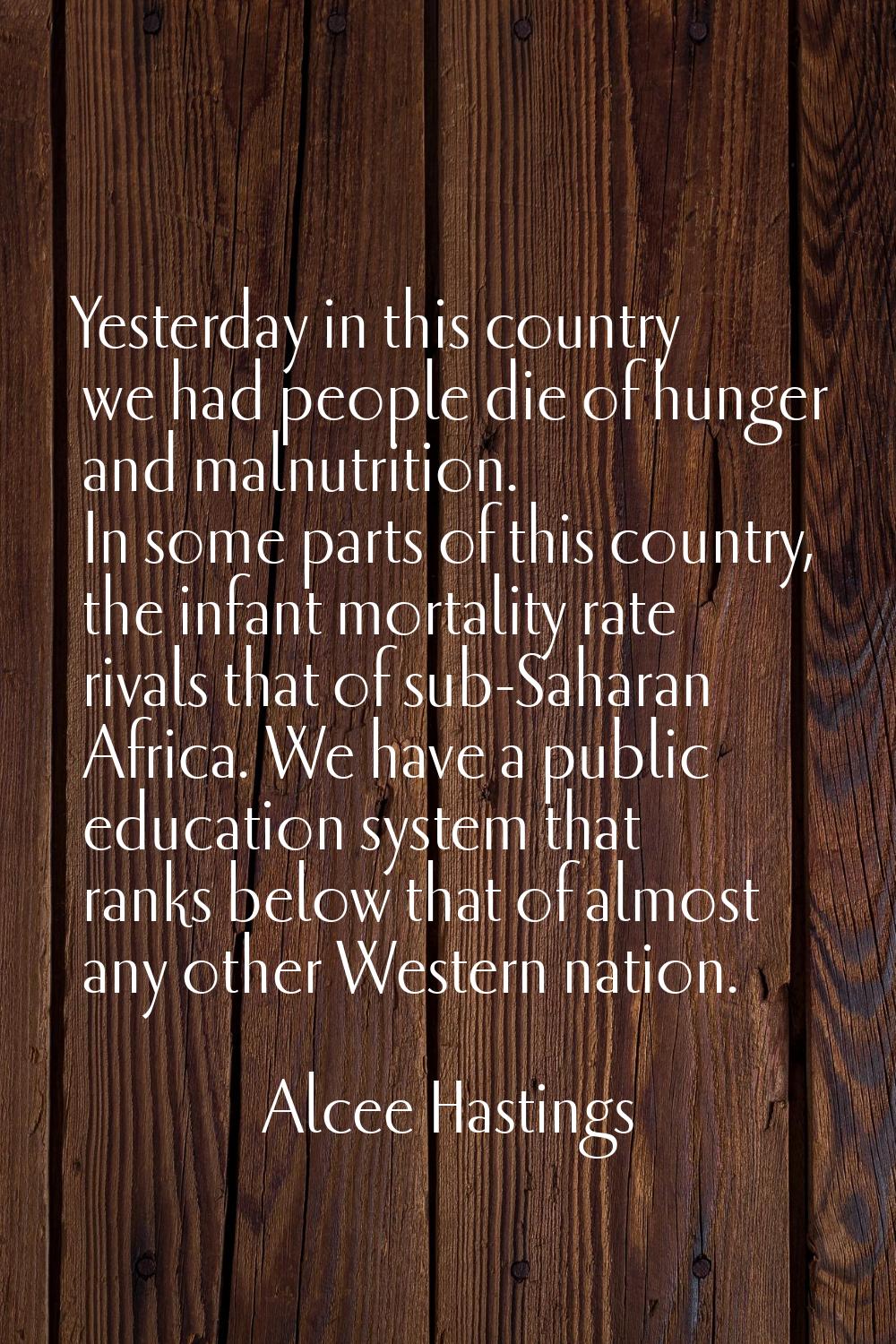 Yesterday in this country we had people die of hunger and malnutrition. In some parts of this count