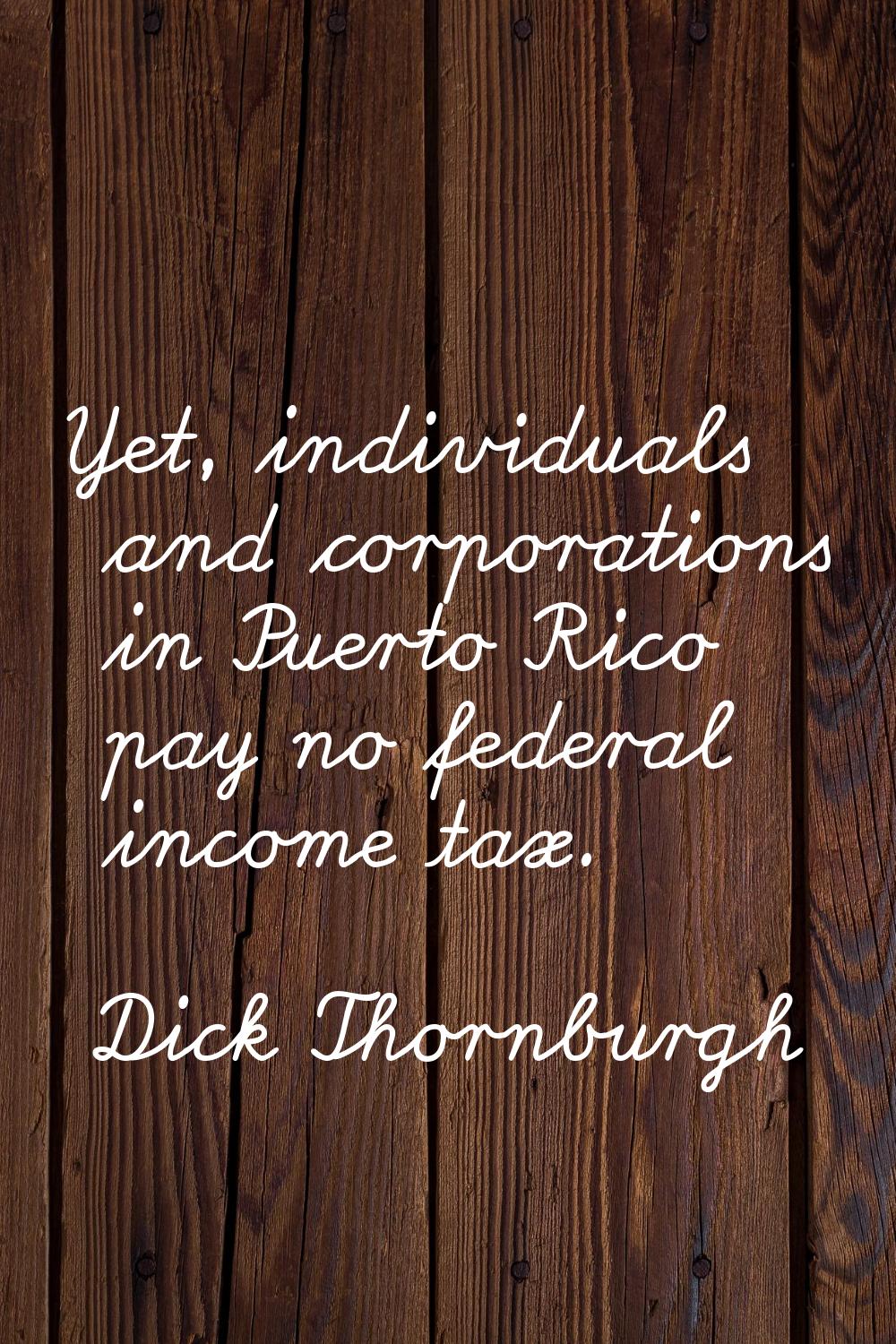 Yet, individuals and corporations in Puerto Rico pay no federal income tax.