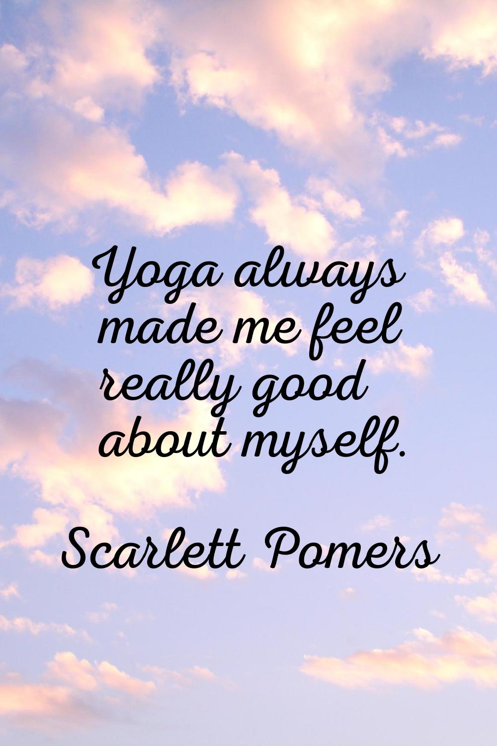 Yoga always made me feel really good about myself.