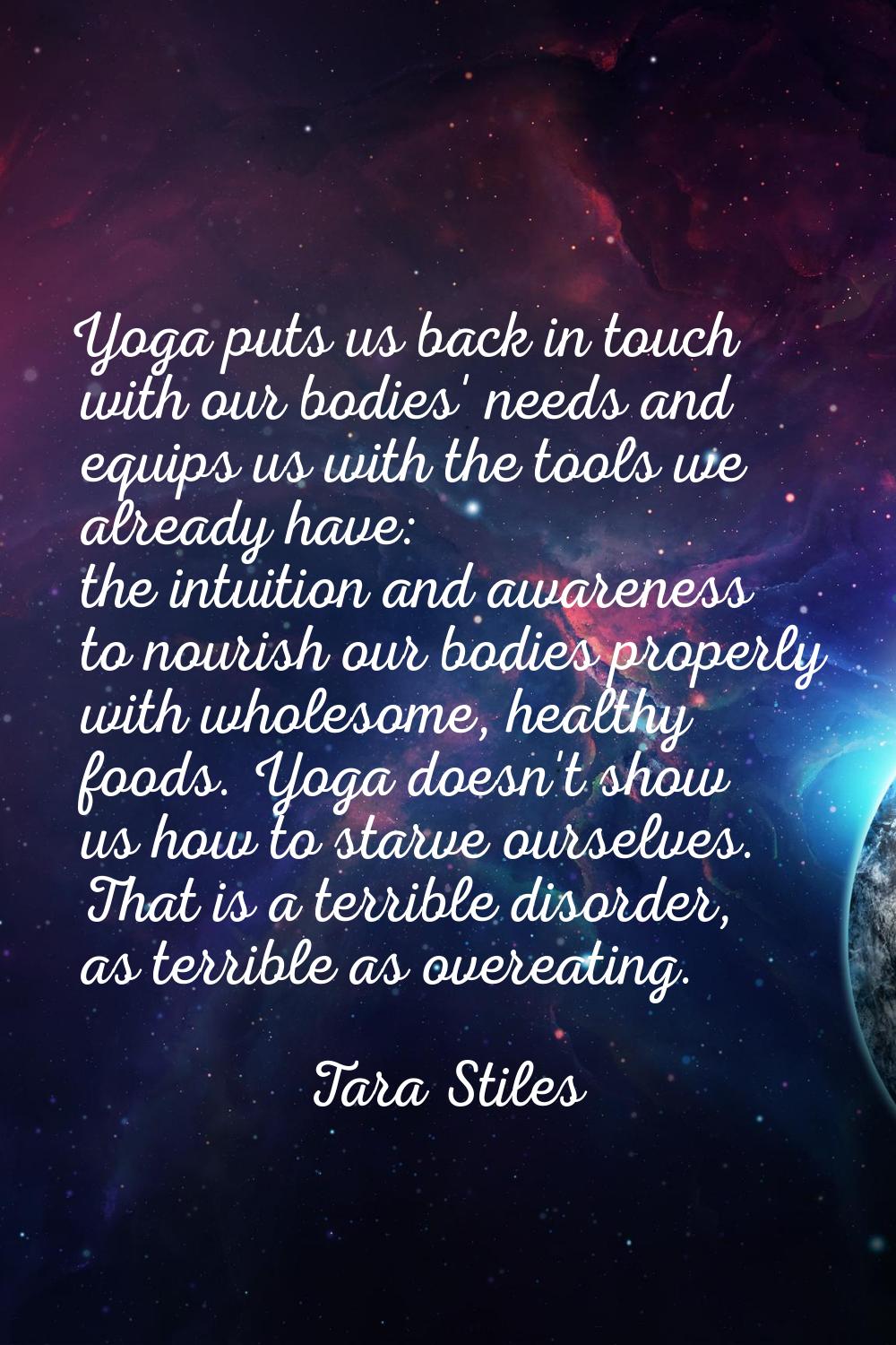 Yoga puts us back in touch with our bodies' needs and equips us with the tools we already have: the