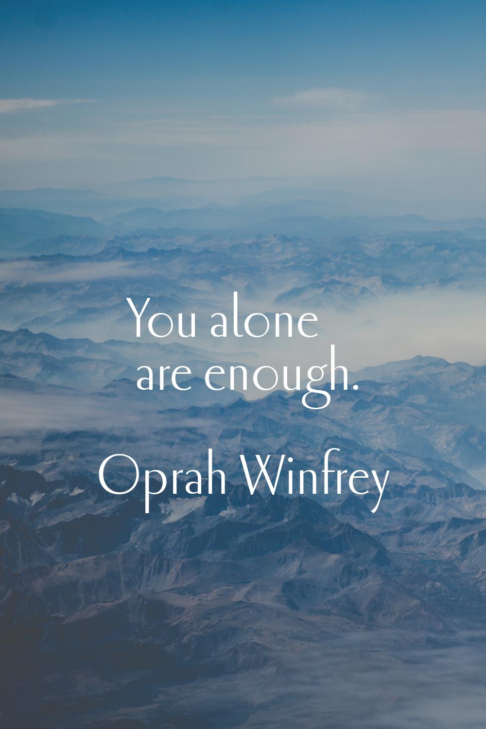 You alone are enough.